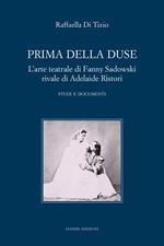 Prima della Duse. L'arte teatrale di Fanny Sadowski rivale di Adelaide Ristori. Studi e documenti