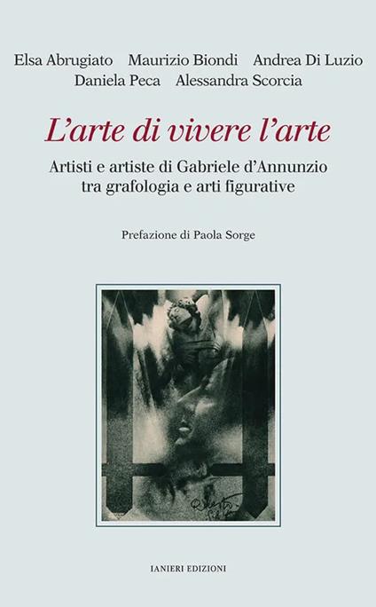 L'arte di vivere l’arte. Artisti e artiste di Gabriele d’Annunzio tra grafologia e arti figurative - Elsa Abrugiato,Maurizio Biondi,Andrea Di Luzio - copertina