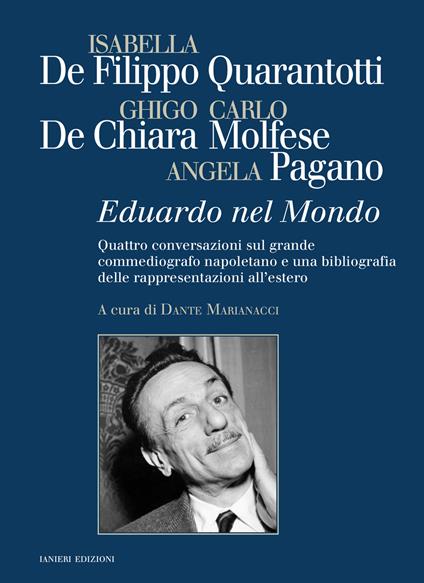 Eduardo nel mondo. Quattro conversazioni sul grande commediografo napoletano e una bibliografia delle rappresentazioni all'estero - Isabella De Filippo Quarantotti,Ghigo De Chiara,Carlo Molfese - copertina