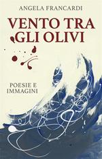 Vento tra gli olivi - poesie e immagini