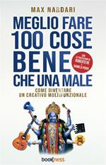 Meglio Fare 100 Cose Bene che una Male - Come diventare un creativo multifunzionale