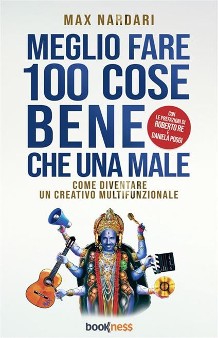 Meglio Fare 100 Cose Bene che una Male - Come diventare un creativo multifunzionale - Max Nardari - ebook