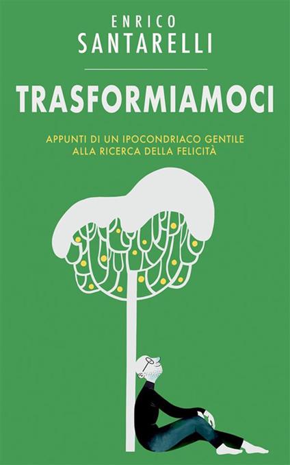Trasformiamoci - Appunti di un ipocondriaco gentile alla ricerca della felicità - Enrico Santarelli - ebook