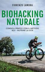 Biohacking naturale. Consigli pratici con il metodo NLV - Nutrire La Vita