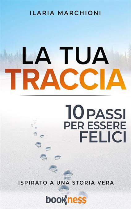 La tua traccia - Dieci passi per essere felici - Ilaria Marchioni - ebook