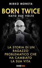 Born twice. Nato 2 volte. La storia di un ragazzo problematico che ha cambiato la sua vita