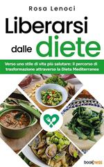 Liberarsi dalle diete. Verso uno stile di vita più salutare: il percorso di trasformazione attraverso la Dieta Mediterranea