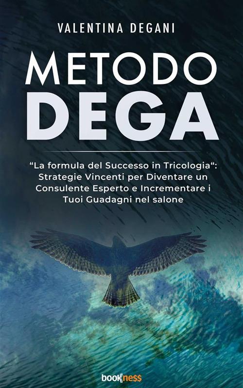 Metodo DEGA. «La formula del successo in tricologia»: strategie vincenti per diventare un consulente esperto e incrementare i tuoi guadagni nel salone - Valentina Degani - ebook