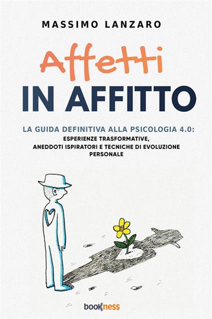 Affetti in affitto. La guida definitiva alla psicologia 4.0: esperienze trasformative, aneddoti ispiratori e tecniche di evoluzione personale - Massimo Lanzaro - copertina