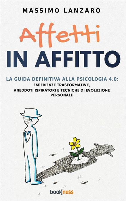 Affetti in affitto. La guida definitiva alla psicologia 4.0: esperienze trasformative, aneddoti ispiratori e tecniche di evoluzione personale - Massimo Lanzaro - ebook