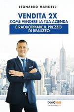 Vendita 2X. Come vendere la tua azienda e raddoppiare il prezzo di realizzo