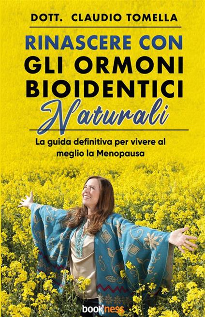 Rinascere con gli ormoni bioidentici naturali. La guida definitiva per vivere al meglio la menopausa. Nuova ediz. - Claudio Tomella - copertina