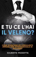 E tu ce l'hai il veleno? Come diventare un consulente immobiliare internazionale di successo