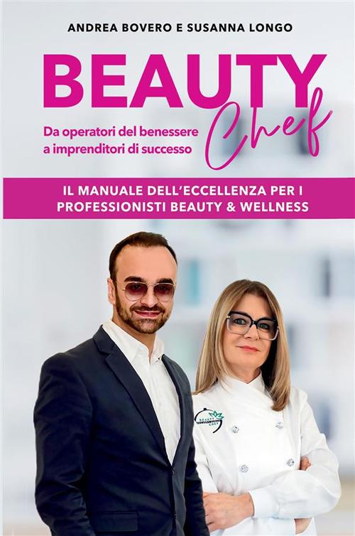Beauty chef. Da operatori del benessere a imprenditori di successo - Andrea Bovero,Susanna Longo - copertina