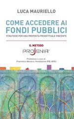 Come accedere ai fondi pubblici. Strategie per una proposta progettuale vincente