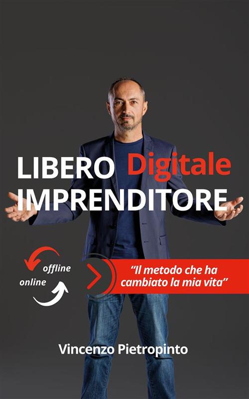 Libero imprenditore digitale. Il metodo che ha cambiato la mia vita - Vincenzo Pietropinto - ebook