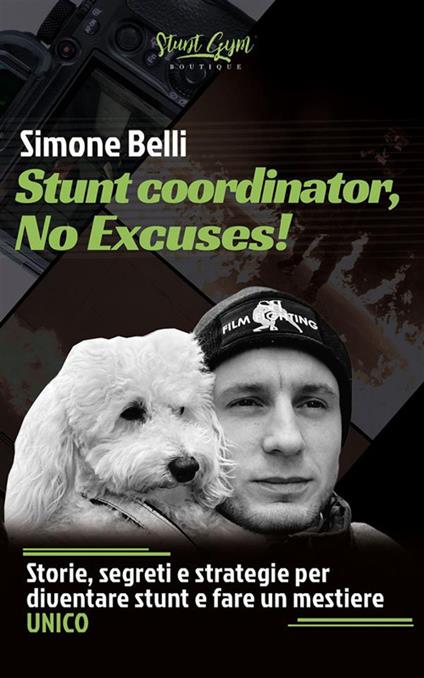Stunt coordinator, no excuses! Storie, segreti e strategie per diventare stunt e fare un mestiere unico - Simone Belli - ebook