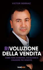 Rivoluzione della vendita. Come fare domande, ascoltare e chiudere più vendite