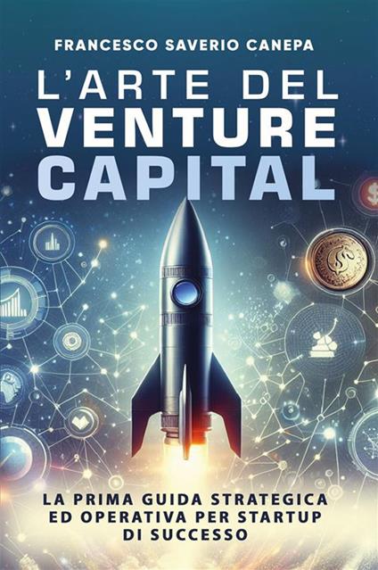 L' arte del Venture Capital. La prima guida strategica ed operativa per startup di successo - Francesco Saverio Canepa - ebook