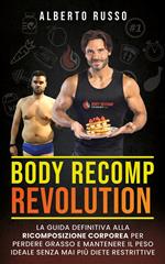 Body Recomp Revolution. La guida definitiva alla ricomposizione corporea per perdere grasso e mantenere il peso ideale senza mai più diete restrittive