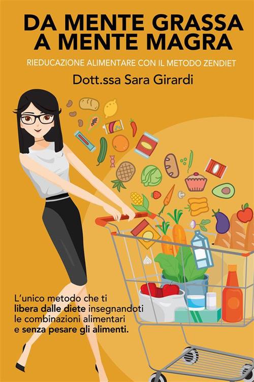 Da mente grassa a mente magra. Rieducazione alimentare con il metodo Zendiet. Nuova ediz. - Sara Girardi - copertina