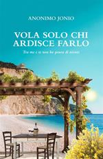 Vola solo chi ardisce farlo. Tra me e te non ho paura di niente