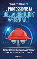 Il professionista della security aziendale. Quando competenze tecniche e soft skills si fondono per creare una figura poliedrica, strategica e dalle molteplici risorse