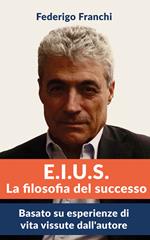 E.I.U.S. La filosofia del successo. Basato su esperienze di vita vissute dall'autore