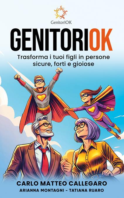GenitoriOK. Trasforma i tuoi figli in persone sicure, forti e gioiose - Carlo Matteo Callegaro,Arianna Montagni,Tatiana Ruaro - ebook