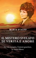 Il mistero svelato di verità e amore. La vita insegna, l'amore guarisce, la verità libera