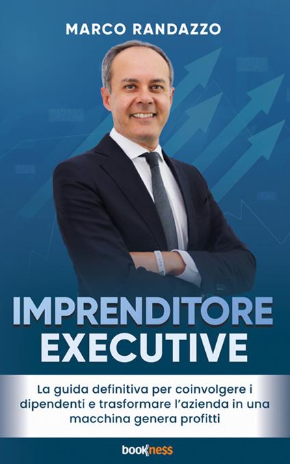 Imprenditore executive. La guida definitiva per coinvolgere i dipendenti e trasformare l'azienda in una macchina genera profitti - Marco Randazzo - ebook