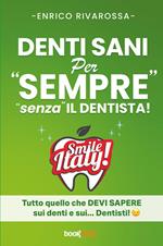 Denti sani per «sempre» «senza» il dentista! Tutto quello che devi sapere sui denti e sui... dentisti! Nuova ediz.