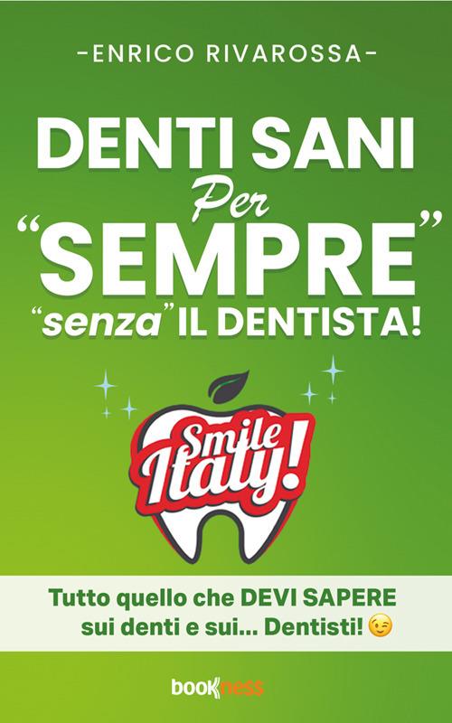 Denti sani per «sempre» «senza» il dentista! Tutto quello che devi sapere sui denti e sui... dentisti! - Enrico Rivarossa - ebook