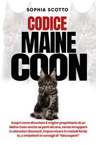 Codice Maine Coon. Scopri come diventare il miglior proprietario di un Maine Coon anche se parti da zero, senza incappare in allevatori disonesti, improvvisare in metodi fai da te, o imbatterti i...