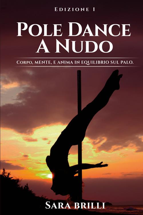 Pole dance a nudo. Corpo, mente e anima in equilibrio sul palo - Sara Brilli - copertina