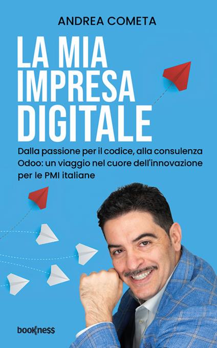 La mia impresa digitale. Dalla passione per il codice, alla consulenza Odoo: un viaggio nel cuore dell'innovazione per le PMI italiane - Andrea Cometa - ebook