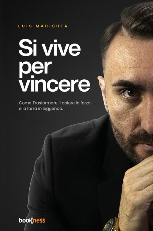 Si vive per vincere. Come trasformare il dolore in forza, e la forza in leggenda. Nuova ediz. - Luis Marishta - copertina