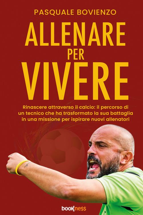 Allenare per vivere. Rinascere attraverso il calcio: il percorso di un tecnico che ha trasformato la sua battaglia in una missione per ispirare nuovi allenatori - Pasquale Bovienzo - copertina
