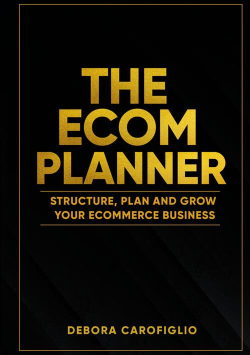 The ecom planner. Structure, plan and grow your ecommerce business - Debora Carofiglio - copertina