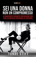 Sei una donna non un compromesso. Il manifesto proibito per donne che non chiedono permesso di esistere
