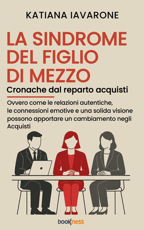 La sindrome del figlio di mezzo Cronache dal reparto acquisti. Ovvero Come le relazioni autentiche, le connessioni emotive e una solida visione possono apportare un cambiamento negli Acquisti - Katiana Iavarone - ebook