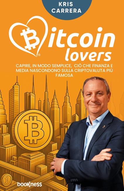 Bitcoin lovers. Capire, in modo semplice, ciò che finanza e media nascondono sulla criptovaluta più famosa. Nuova ediz. - Kris Carrera - copertina