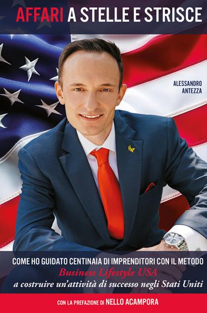 Affari a stelle e strisce. Come ho guidato centinaia di imprenditori, con il metodo Business Lifestyle USA a costruire un'attività di successo negli Stati Uniti - Alessandro Antezza - copertina