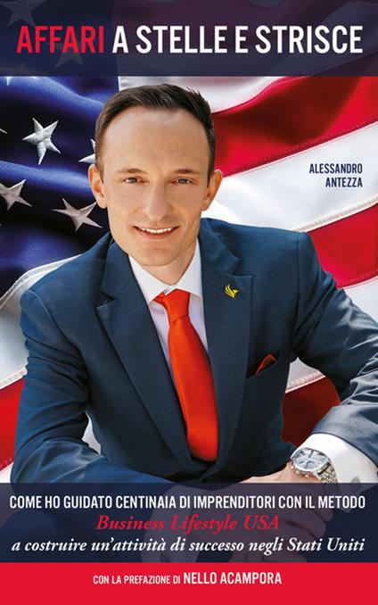 Affari a stelle e strisce. Come ho guidato centinaia di imprenditori, con il metodo Business Lifestyle USA a costruire un'attività di successo negli Stati Uniti - Alessandro Antezza - ebook