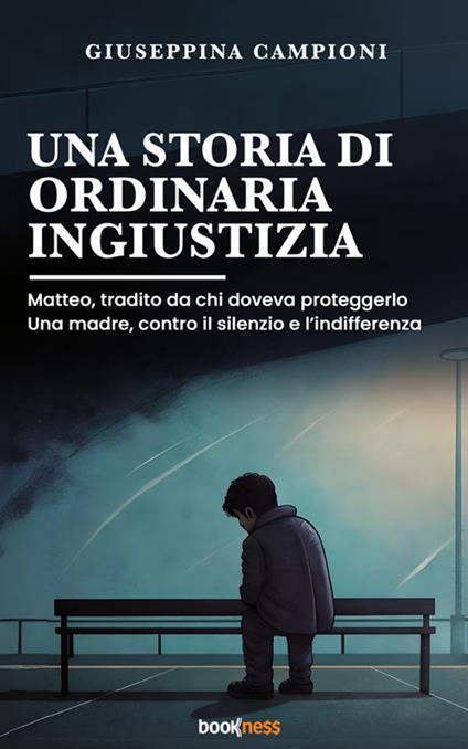 Una storia di ordinaria ingiustizia. Matteo, tradito da chi doveva proteggerlo. Una madre, contro il silenzio e l'indifferenza. - Giuseppina Campioni - ebook