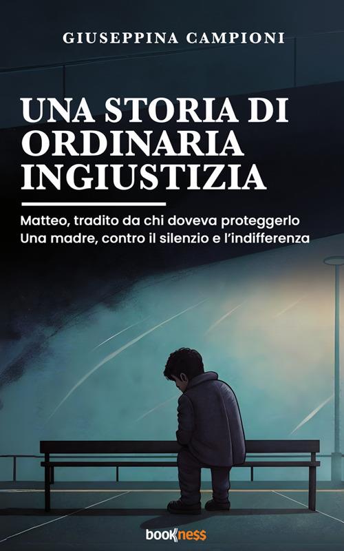 Una storia di ordinaria ingiustizia. Matteo, tradito da chi doveva proteggerlo. Una madre, contro il silenzio e l'indifferenza. - Giuseppina Campioni - ebook