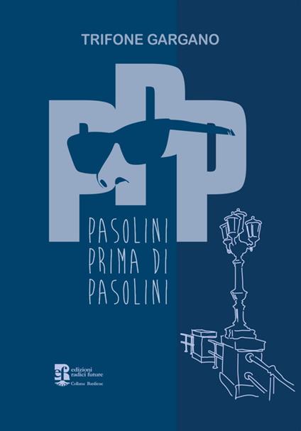 PPP. Pasolini prima di Pasolini - Trifone Gargano - copertina