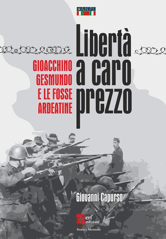 Libertà a caro prezzo. Gioacchino Gesmundo e le Fosse Ardeatine - Giovanni Capurso - copertina
