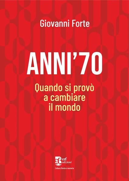 Anni '70. Quando si provò a cambiare il mondo - Giovanni Forte - copertina