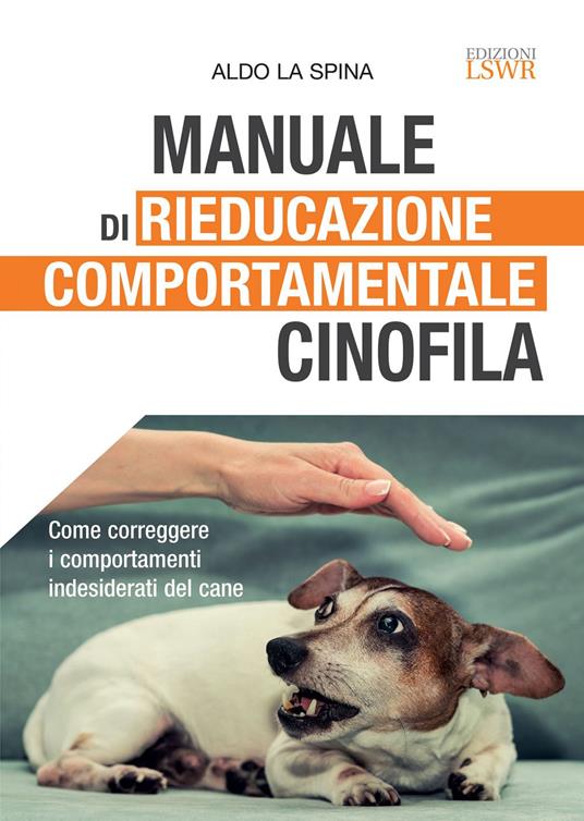 Manuale di rieducazione comportamentale cinofila. Come correggere i comportamenti indesiderati del cane - Aldo La Spina - ebook
